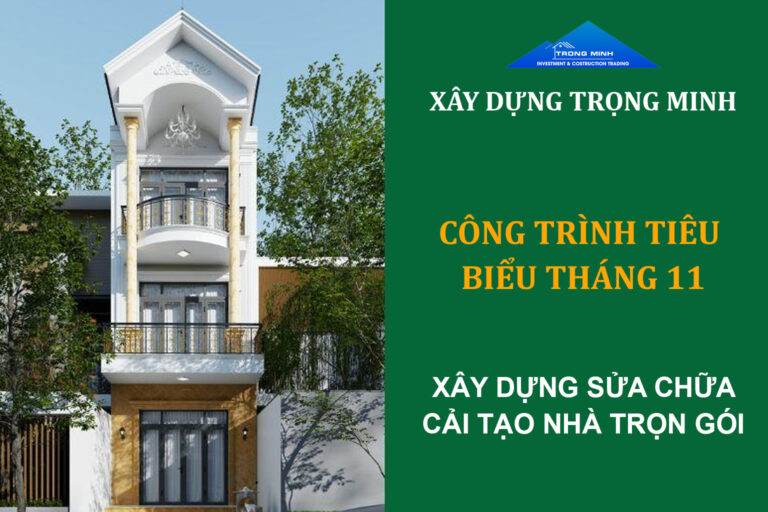 Top Công Trình Tiêu Biểu Tháng 11 – Đơn Vị Xây Dựng Trọng Minh Chuyên Thi Công Nhà Trọn Gói